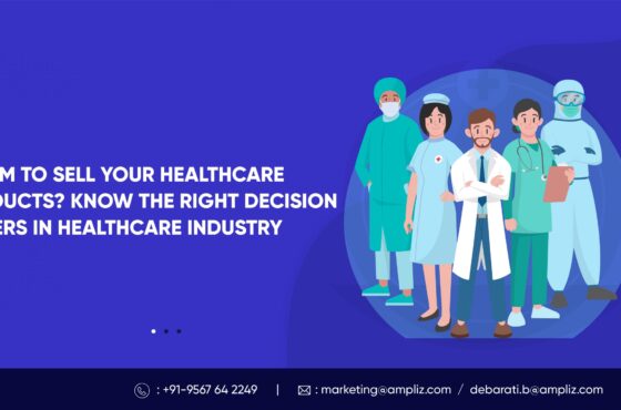 Know the Right Decission MAkers in Healthcare Industry||Physicians||Healthcare Administrators||Departmental heads and directors||Research and Studies||Board Members